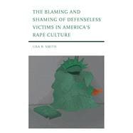 The Blaming and Shaming of Defenseless Victims in America's Rape Culture