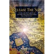 Release the Sun The Story of the Bab, Prophet Herald of the Baha'i Faith, and the Extraordinary Time in Which He Lived