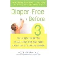 Diaper-Free Before 3 The Healthier Way to Toilet Train and Help Your Child Out of Diapers Sooner