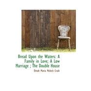 Bread upon the Waters : A Family in Love; A Low Marriage; the Double House