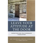 Leave Your Attitude at the Door Dispositions and Field Experiences in Education