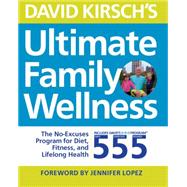 David Kirsch's Ultimate Family Wellness The No Excuses Program for Diet, Exercise and Lifelong Health