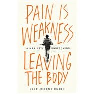 Pain Is Weakness Leaving the Body A Marine's Unbecoming