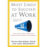 Most Likely to Succeed at Work : How to Get Ahead at Work Using Everything You Learned in High School