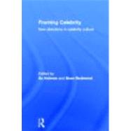 Framing Celebrity: New directions in celebrity culture