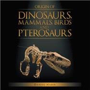 Origin of Dinosaurs, Mammals, Birds and Pterosaurs