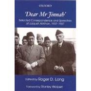 'Dear Mr. Jinnah' Selected Correspondence and Speeches of Liaquat Ali Khan, 1937 - 1947