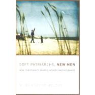 Soft Patriarchs, New Men : How Christianity Shapes Fathers and Husbands