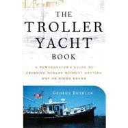 The Troller Yacht Book A Powerboater's Guide to Crossing Oceans Without Getting Wet or Going Broke