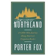 Northland A 4,000-Mile Journey Along America's Forgotten Border