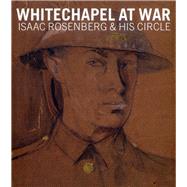 Whitechapel at War Isaac Rosenberg and his Circle