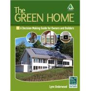 The Green Home A Decision Making Guide for Owners and Builders