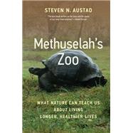 Methuselah's Zoo What Nature Can Teach Us about Living Longer, Healthier Lives