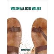 Walking as Jesus Walked Making Disciples the Way Jesus Did