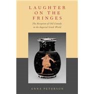 Laughter on the Fringes The Reception of Old Comedy in the Imperial Greek World
