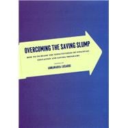 Overcoming the Saving Slump : How to Increase the Effectiveness of Financial Education and Saving Programs