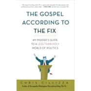 The Gospel According to the Fix An Insider's Guide to a Less than Holy World of Politics