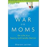 The War on Moms On Life in a Family-Unfriendly Nation