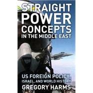 Straight Power Concepts in the Middle East US Foreign Policy, Israel and World History
