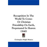 Recognition in the World to Come : Or Christian Friendship on Earth, Perpetuated in Heaven (1840)