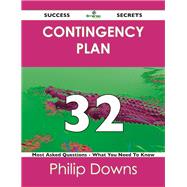 Contingency Plan 32 Success Secrets: 32 Most Asked Questions on Contingency Plan