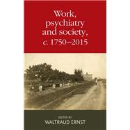 Work, psychiatry and society, c. 1750-2015