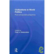 Civilizations in World Politics: Plural and Pluralist Perspectives
