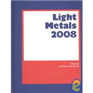 Light Metals 2008 : Proceedings of the Technical Sessions Presented by the Tms Aluminum Committee at the Tms 2008 Annual Meeting and Exhibition, New Orleans, Louisiana, USA