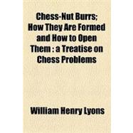 Chess-Nut Burrs; How They Are Formed and How to Open Them : A Treatise on Chess Problems