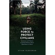 Using Force to Protect Civilians Successes and Failures of United Nations Peace Operations in Africa