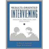 Results-Oriented Interviewing : Principles, Practices, and Procedures