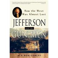 Jefferson and the Gun-Men How the West Was Almost Lost