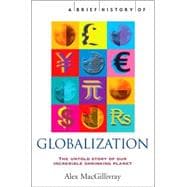 A Brief History of Globalization: The Untold Story of Our Incredible Shrinking Planet