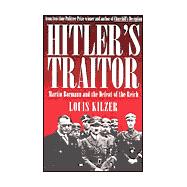 Hitler's Traitor : Martin Bormann and the Defeat of the Reich