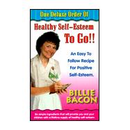 One Deluxe Order of Healthy Self-Esteem to Go!!: An Easy to Follow Recipe for Positive Self-Esteem.