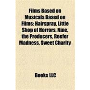 Films Based on Musicals Based on Films : Hairspray, Little Shop of Horrors, Nine, the Producers, Reefer Madness, Sweet Charity