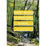 Short Walks in Beautiful Places 100 Great British Routes
