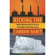 Kicking the Carbon Habit: Global Warming And the Case for Renewable And Nuclear Energy