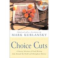 Choice Cuts : A Savory Selection of Food Writing from Around the World and Throughout History