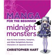 Manga for the Beginner Midnight Monsters How to Draw Zombies, Vampires, and Other Delightfully Devious Characters of Japanese Comics