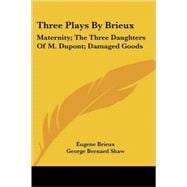 Three Plays by Brieux : Maternity; the Three Daughters of M. Dupont; Damaged Goods