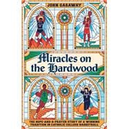 Miracles on the Hardwood The Hope-and-a-Prayer Story of a Winning Tradition in Catholic College Basketball