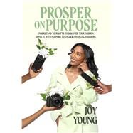 Prosper On Purpose Discover Your Passion. Apply It With Purpose. Unlock Financial Freedom.