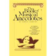 Book of Musical Anecdotes : Hundreds of Classic and Little-Known Stories about the World's Greatest Composers and Performers