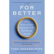 For Better : How the Surprising Science of Happy Couples Can Help Your Marriage Succeed