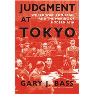 Judgment at Tokyo World War II on Trial and the Making of Modern Asia