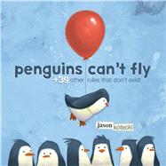 Penguins Can't Fly +39 Other Rules That Don't Exist