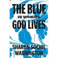 The Blue Is Where God Lives A Novel