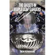 The Ghosts in Maple Leaf Gardens