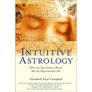 Intuitive Astrology Follow Your Best Instincts to Become Who You Always Intended to Be